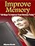 Improve Memory : 30 Ways To Improve Your Memory Today