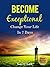 Become Exceptional: Change Your Life in 7 Days (Tony Robbins, Anthony Robbins, Brian Tracy, Jim Rohn, Jack Canfield, Robert Kiyosaki, Zig Ziglar, Oprah, Stephen Covey Book 2)