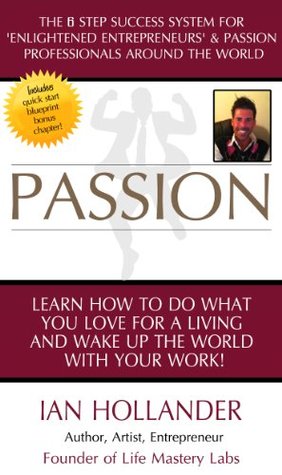 PASSION! How to Do What You LOVE For a Living & Wake Up The WORLD With Your Work (Kindle Edition)