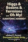 Higgs & Bosons & Fermions, …Oh, My! SUBATOMIC JOURNEY (Everyone's Guide Series Book 10)