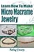 Learn How To Make Micro Macrame Jewelry - Volume 1