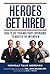 Heroes Get Hired: How To Use Your Military Experience to Master the Interview