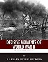 Decisive Moments of World War II: The Battle of Britain, Pearl Harbor, D-Day and the Manhattan Project