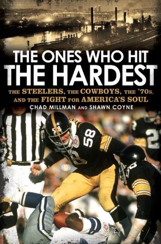 The Ones Who Hit the Hardest: The Steelers, the Cowboys, the '70s, and the Fight for America's Soul