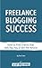 Freelance Blogging Success:...