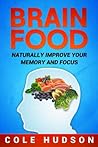 Brain Food: Superfoods to Naturally Improve Your Memory, Focus & Concentration