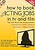 How to Book Acting Jobs in TV and Film by Cathy Reinking