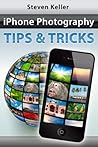 iPhone Photography Tips and Tricks: How to Take Great Pictures with Your iPhone Camera and Apps