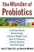 The Wonder of Probiotics: A 30-Day Plan to Boost Energy, Enhance Weight Loss, Heal GI Problems, Prevent Disease, and Slow Aging (Lynn Sonberg Books)