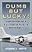 Dumb but Lucky!: Confessions of a P-51 Fighter Pilot in World War II