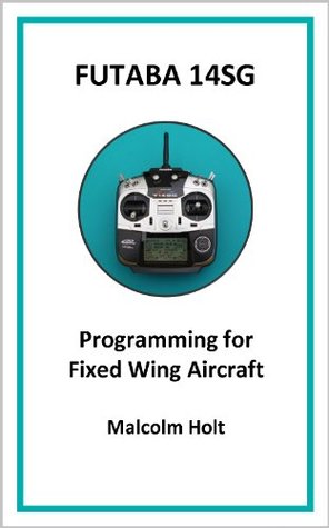 Futaba 14SG - Programming for Fixed Wing Aircraft (Kindle Edition)