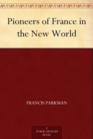 Pioneers of France in the New World (Kindle Edition)