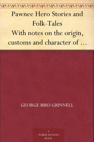 Pawnee Hero Stories and Folk-Tales With notes on the origin, customs and character of the Pawnee people (Kindle Edition)