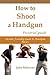 How to Shoot a Handgun: Ste...