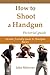 How to Shoot a Handgun by Jake Maloney