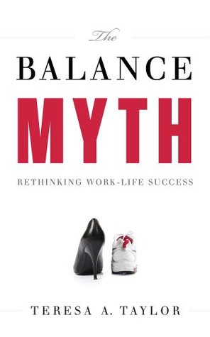The Balance Myth: Rethinking Work-Life Success (Kindle Edition)