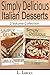 Simply Delicious Italian Desserts, (2 Volume Collection) CAKES, CHEESECAKES, CROSTATA, TARTS, CREAM PUFFS, AND MORE! PLUS EASTER HOLIDAY DESSERTS!
