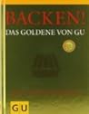 Backen! Das Goldene von GU: Rezepte zum Glänzen und Geniessen