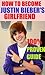How To Become Justin Bieber's Girlfriend (A Proven Guide 4 Teen Girls)