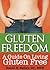 Gluten Freedom: A Guide on Living Gluten Free