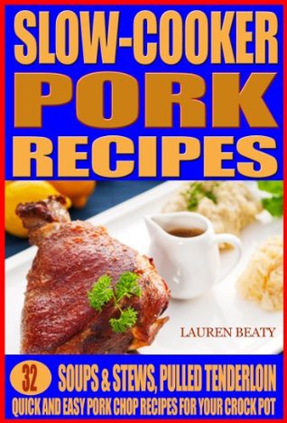 Slow Cooker Pork Recipes: Soups & Stews, Pulled Tenderloin Plus Quick and Easy Pork Chop Recipes For Your Crock Pot (Kindle Edition)