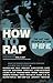 How to Rap: The Art and Science of the Hip-Hop MC