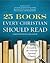 25 Books Every Christian Should Read: A Guide to the Essential Spiritual Classics