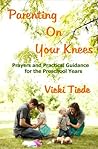Parenting on Your Knees: Prayers and Practical Guidance for the Preschool Years