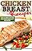 Chicken Breast Recipes: Top 35 Best Ever Chicken Breast Recipes