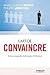 L'art de convaincre: Du bon usage des techniques d'influence (EYROLLES) (French Edition)