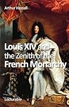 Louis XIV and the Zenith of the French Monarchy Louis XIV and the Zenith of the French Monarchy
