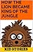 How The Lion became King Of The Jungle by Lara Summers