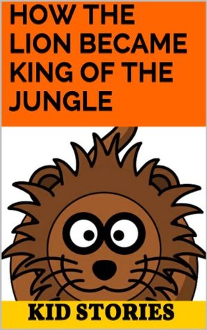 How The Lion Became King Of The Jungle By Kid Stories