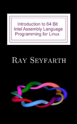 Introduction to 64 Bit Intel Assembly Language Programming for Linux