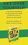 Get Over Yourself! A Ten Point Manifesto From The Author Of How To Get A Grip Get Over Yourself! A Ten Point Manifesto From The Author Of How To Get A Grip