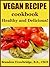 Vegan Recipe Cookbook: Healthy and Delicious! (Nutrition for Healthy Living Book 3)