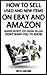 How To Sell Used And New Items On eBay And Amazon: Insider Secrets Top Online Sellers Don’t Want You To Know