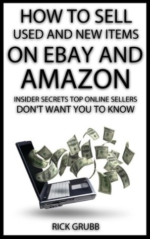 How To Sell Used And New Items On eBay And Amazon: Insider Secrets Top Online Sellers Don’t Want You To Know (Kindle Edition)