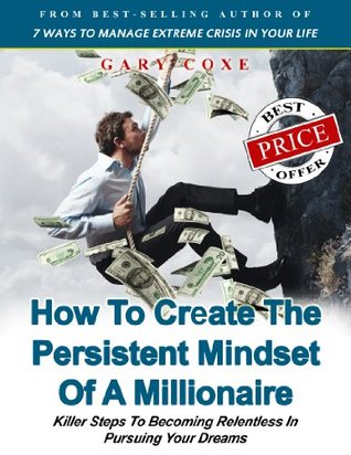 How To Create The Persistent Mindset Of A Millionaire (Kindle Edition)