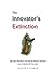 The Innovator’s Extinction: How best intentions and natural selection will drive your company into the grave (Management of Business Innovation Disruption)