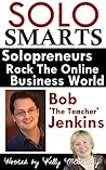Solo Smarts: Solopreneur Interview With Bob Jenkins (Solo Smarts: Solopreneur Interviews Book 1)
