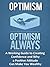 Optimism: A Working Guide to Creating Confidence and Why a Positive Attitude Can Make You Wealthy