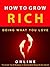 How to Grow Rich ---  Doing What You Love Online --- The Insider Tips and Strategies to Quickly Make Money on The Internet