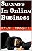 Success In Online Business: Learn Reasons Why Online Businesses Fail And Strategies To Use In Starting A Successful Online Business
