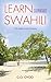 Learn Swahili: For Beginners and Travellers (With English - Swahili Dictionary)