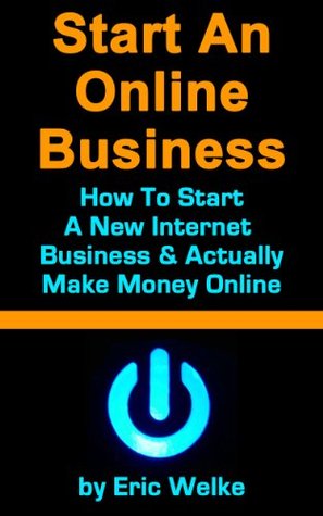 Start An Online Business: How To Start Your Own Internet Business & Actually Make Money Online - Small Business Internet Startup Version (Kindle Edition)