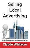 Selling Local Advertising: The Best Kept Insider Secrets To Create Local Advertising Sales, FAST!