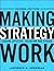 Making Strategy Work by Lawrence G. Hrebiniak Making Strategy Work by Lawrence G. Hrebiniak