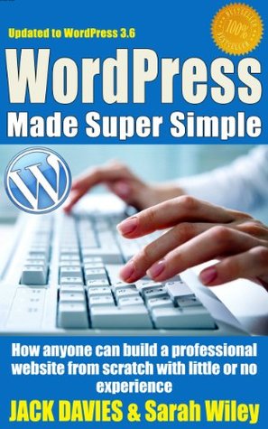 WordPress Made Super Simple - How Anyone Can Build A Professional Looking Website From Scratch: Even A Total Beginner: Wordpress 2014 For The Website Beginner (Super Simple Series)