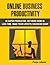 Online Business Productivity: Be Super Productive. Get More Done in Less Time. Make Your Lifestyle Business Soar!